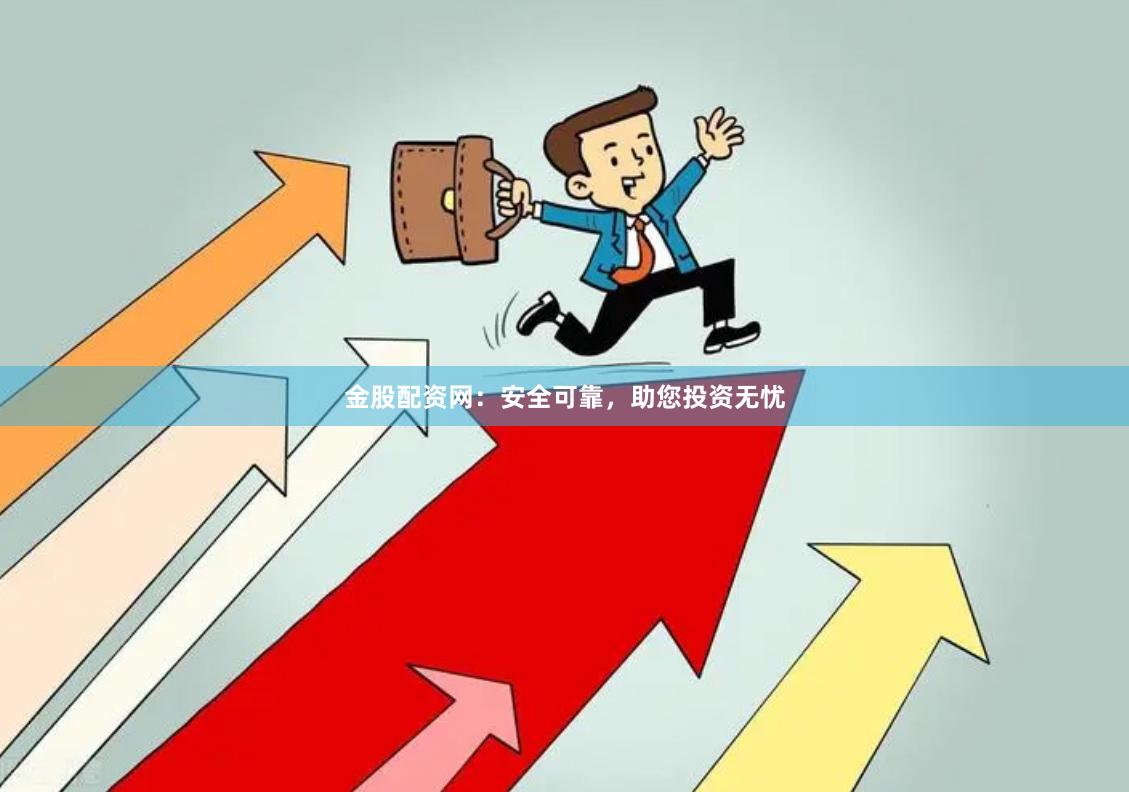 金股配资网：安全可靠，助您投资无忧