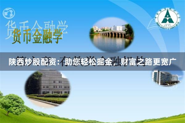 陕西炒股配资:助您轻松掘金,财富之路更宽广