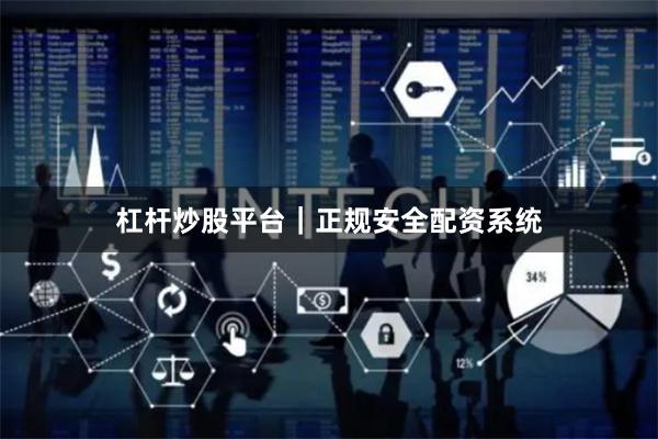 杠杆炒股平台｜正规安全配资系统